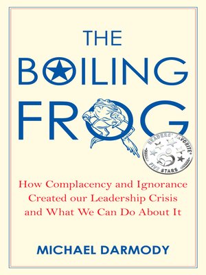 cover image of The Boiling Frog: How Complacency and Ignorance Created Our Leadership Crisis and What We Can Do About It